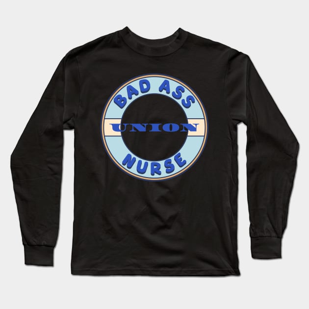 Bad Ass Union Nurse Long Sleeve T-Shirt by Voices of Labor